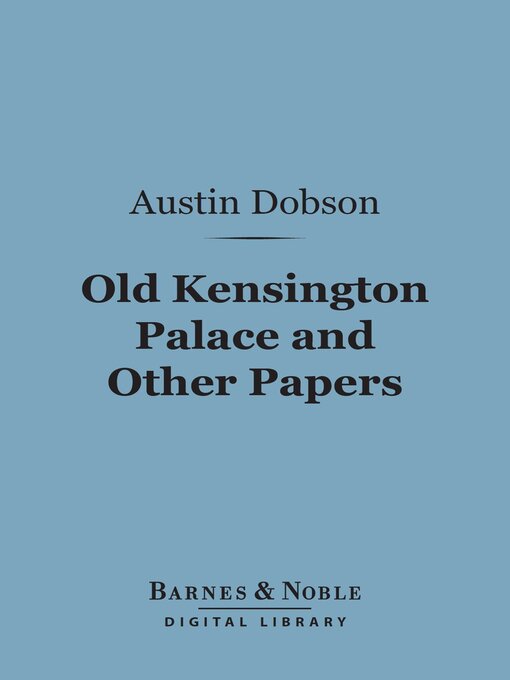 Title details for Old Kensington Palace and Other Papers (Barnes & Noble Digital Library) by Austin Dobson - Available